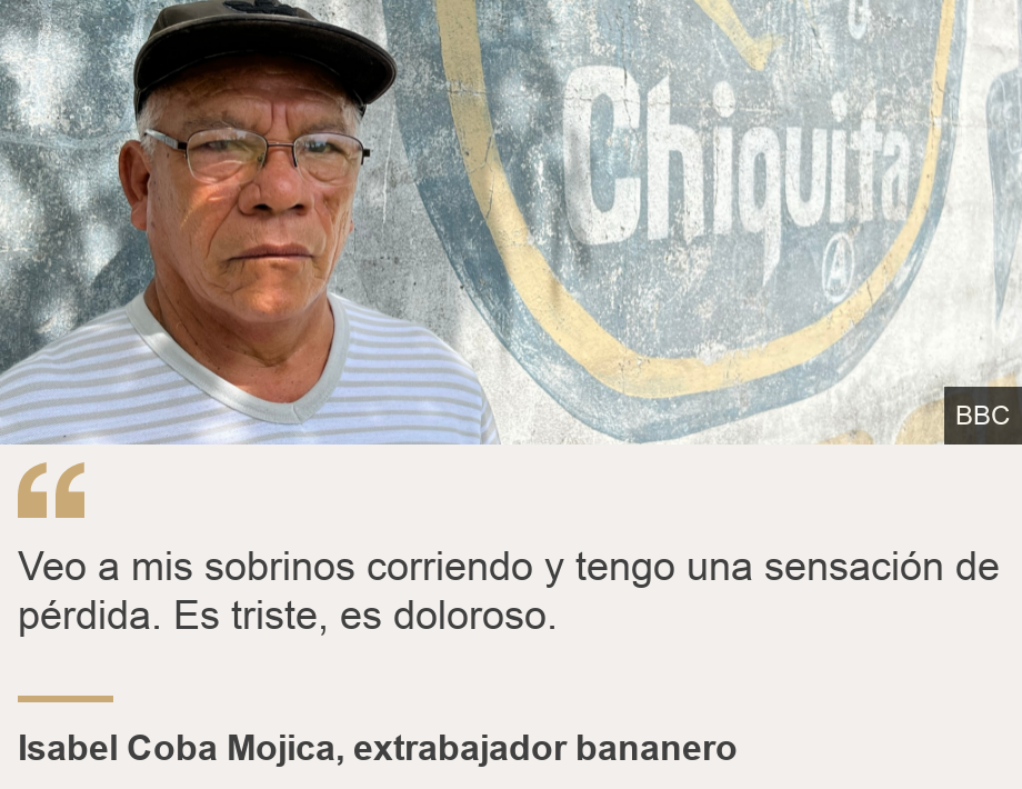 "Veo a mis sobrinos corriendo y tengo una sensación de pérdida. Es triste, es doloroso.", Source: Isabel Coba Mojica, extrabajador bananero , Source description: , Image: 