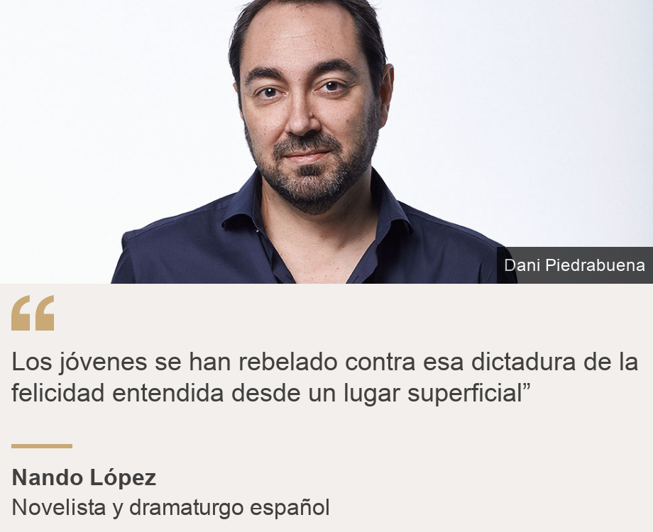 "Los jóvenes se han rebelado contra esa dictadura de la felicidad entendida desde un lugar superficial”", Source: Nando López, Source description: Novelista y dramaturgo español , Image: Nando López