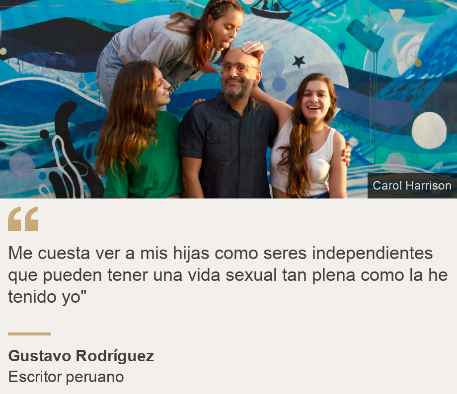 "Me cuesta ver a mis hijas como seres independientes que pueden tener una vida sexual tan plena como la he tenido yo"", Source: Gustavo Rodríguez, Source description: Escritor peruano, Image: Gustavo Rodríguez con sus hijas Alesia, Maira y Malú
