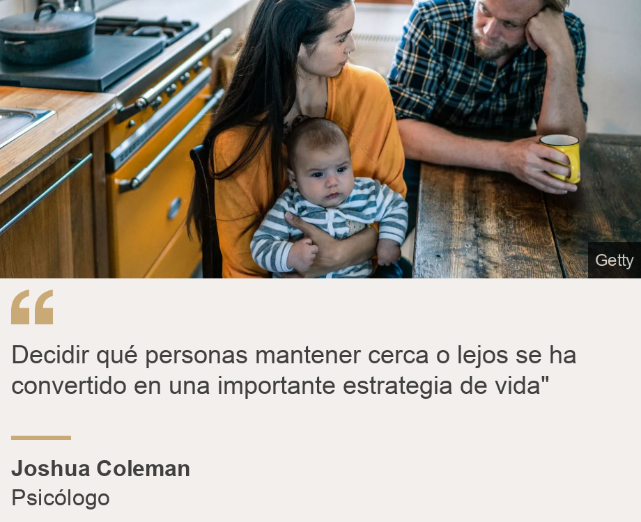 "Decidir qué personas mantener cerca o lejos se ha convertido en una importante estrategia de vida"", Source: Joshua Coleman, Source description: Psicólogo, Image: