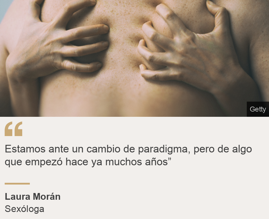 "Estamos ante un cambio de paradigma, pero de algo que empezó hace ya muchos años”", Source: Laura Morán, Source description: Sexóloga, Image: 