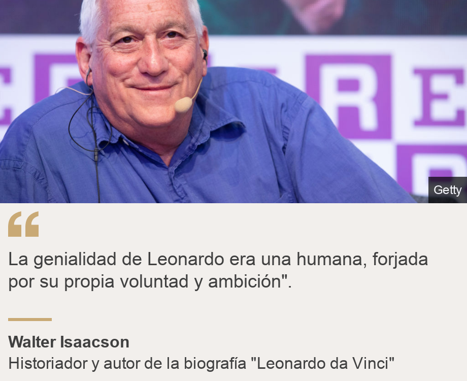 "La genialidad de Leonardo era una humana, forjada por su propia voluntad y ambición".", Source: Walter Isaacson, Source description: Historiador y autor de la biografía "Leonardo da Vinci", Image: 