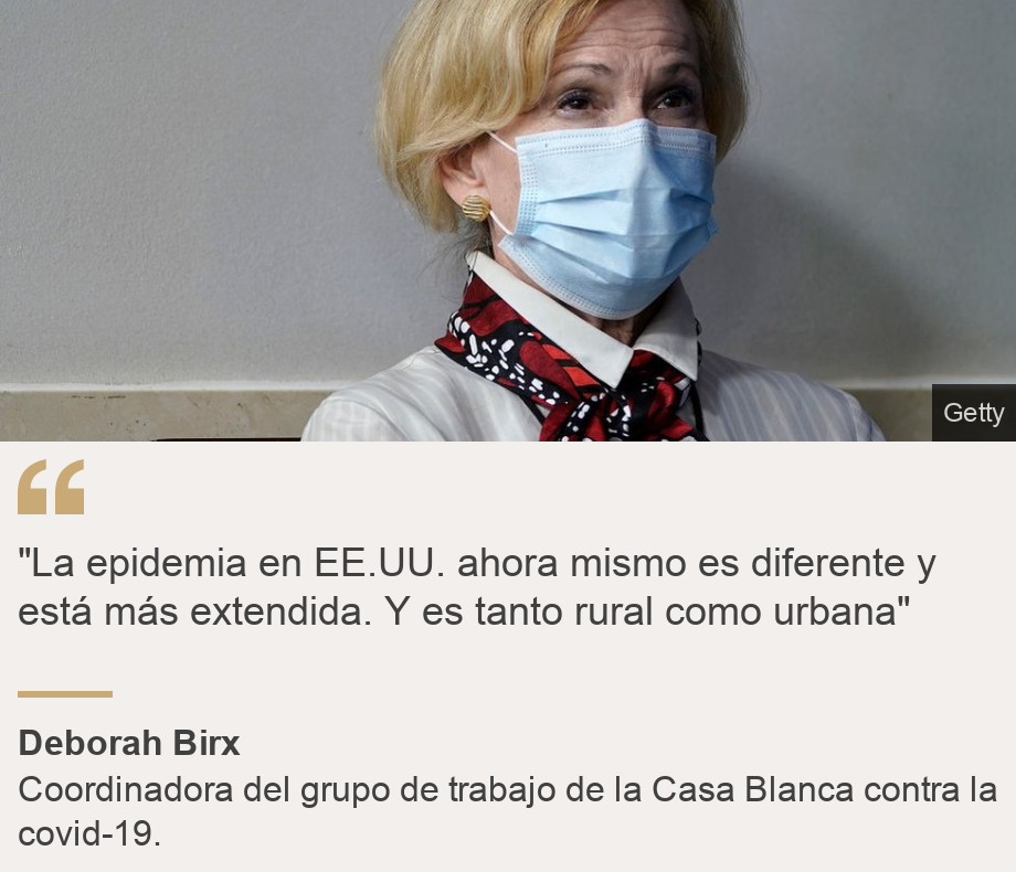 ""La epidemia en EE.UU. ahora mismo es diferente y está más extendida. Y es tanto rural como urbana"", Source: Deborah Birx, Source description: Coordinadora del grupo de trabajo de la Casa Blanca contra la covid-19., Image: Deborah Birx