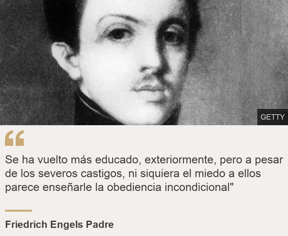 "Se ha vuelto más educado, exteriormente, pero a pesar de los severos castigos, ni siquiera el miedo a ellos parece enseñarle la obediencia incondicional"", Source: Friedrich Engels Padre, Source description: , Image: Padre de Engels
