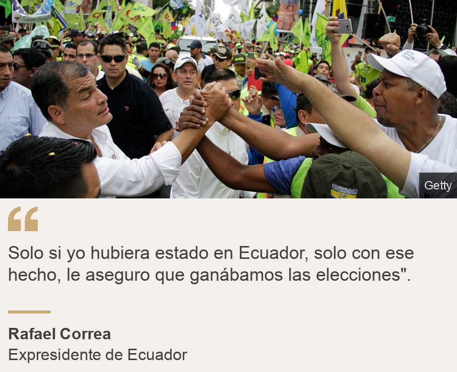 "Solo si yo hubiera estado en Ecuador, solo con ese hecho, le aseguro que ganábamos las elecciones". ", Source: Rafael Correa , Source description: Expresidente de Ecuador, Image: Rafael Correa