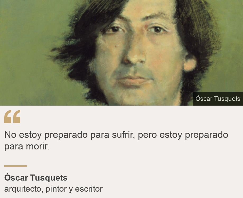 "No estoy preparado para sufrir, pero estoy preparado para morir.   ", Source: Óscar Tusquets, Source description: arquitecto, pintor y escritor, Image: Oscar Tusquets