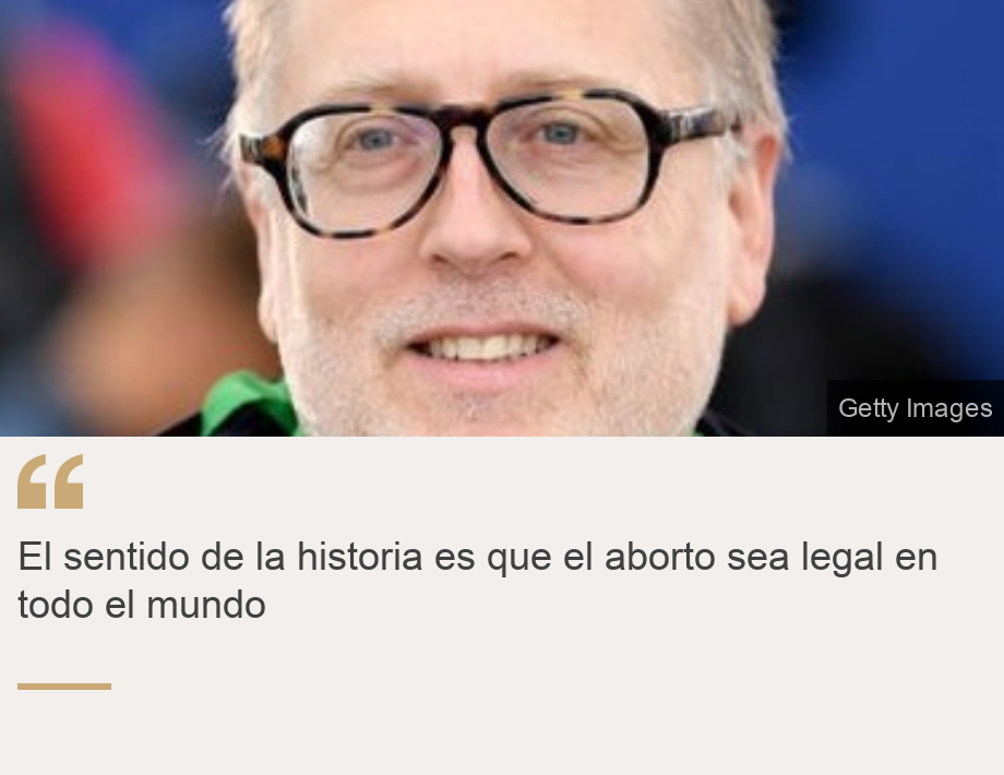 "El sentido de la historia es que el aborto sea legal en todo el mundo", Source: , Source description: , Image: 