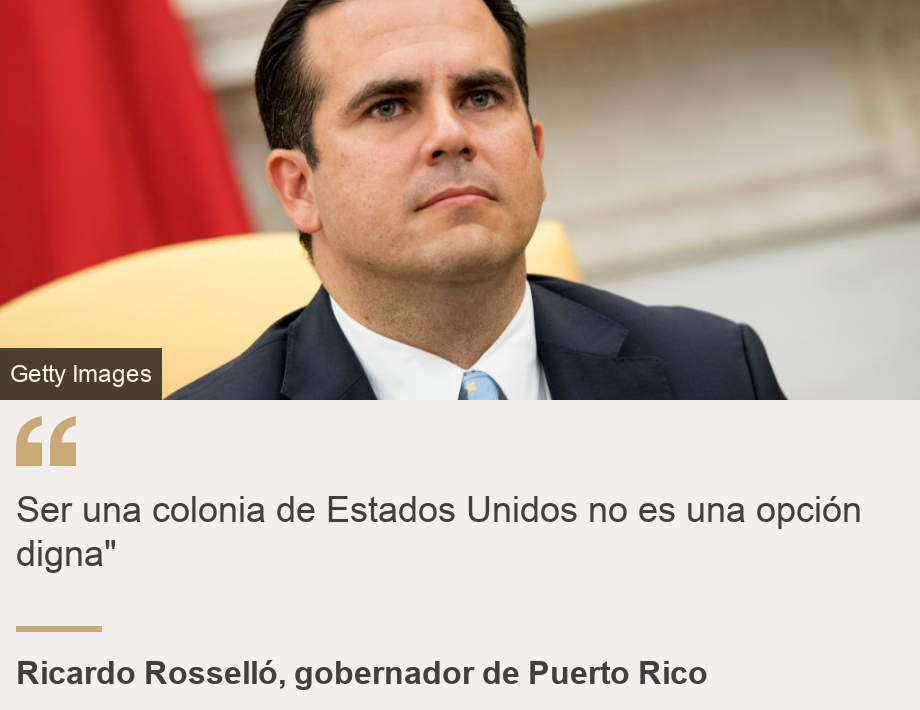 "Ser una colonia de Estados Unidos no es una opción digna"", Source: Ricardo Rosselló, gobernador de Puerto Rico, Source description: , Image: 