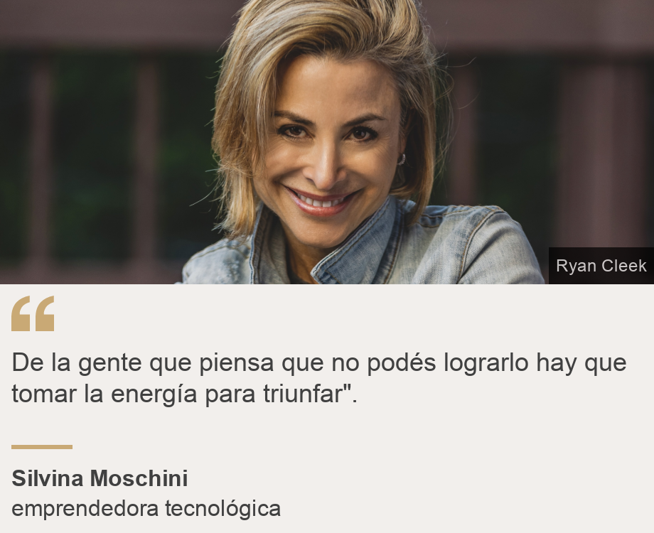 "De la gente que piensa que no podés lograrlo hay que tomar la energía para triunfar".", Source: Silvina Moschini, Source description: emprendedora tecnológica, Image: Silvina Moschini