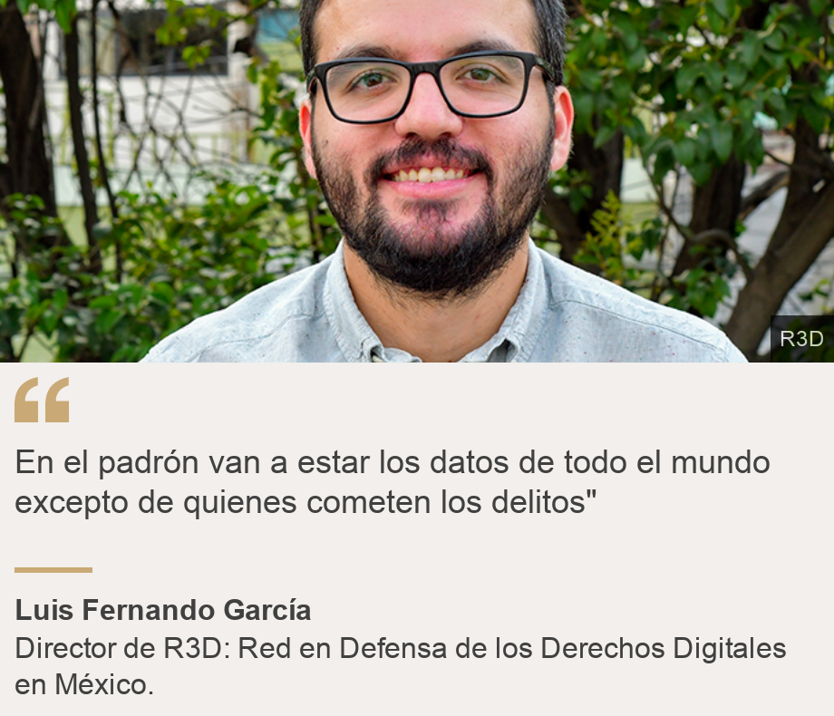 "En el padrón van a estar los datos de todo el mundo excepto de quienes cometen los delitos"", Source: Luis Fernando García, Source description: Director de R3D: Red en Defensa de los Derechos Digitales en México., Image: Luis Fernando García, director de R3D: Red en Defensa de los Derechos Digitales en México.