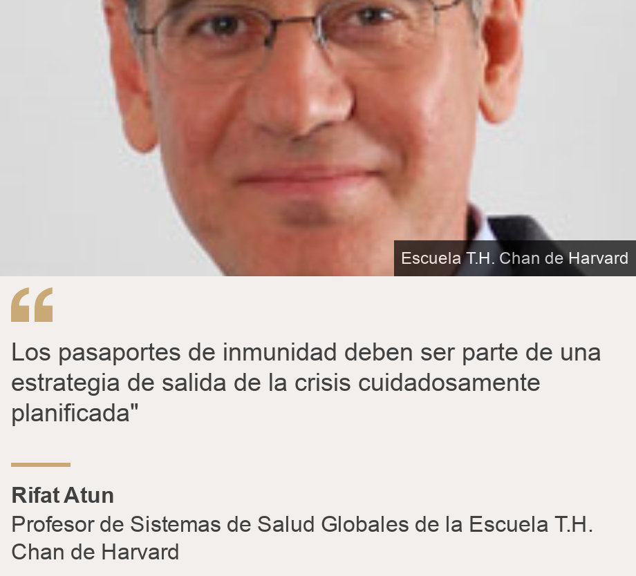 "Los pasaportes de inmunidad deben ser parte de una estrategia de salida de la crisis cuidadosamente planificada"", Source: Rifat Atun, Source description: Profesor de Sistemas de Salud Globales de la Escuela T.H. Chan de Harvard, Image: Rifat Atun, experto en Salud Pública