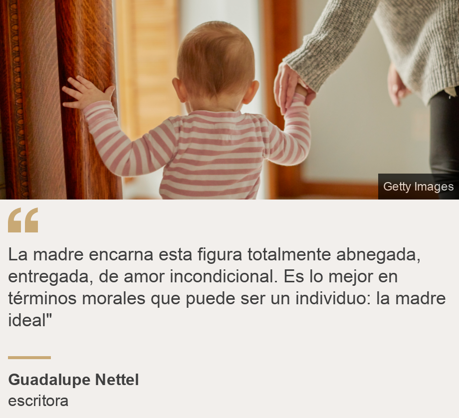 "La madre encarna esta figura totalmente abnegada, entregada, de amor incondicional. Es lo mejor en términos morales que puede ser un individuo: la madre ideal"", Source: Guadalupe Nettel, Source description: escritora, Image: Niño y madre