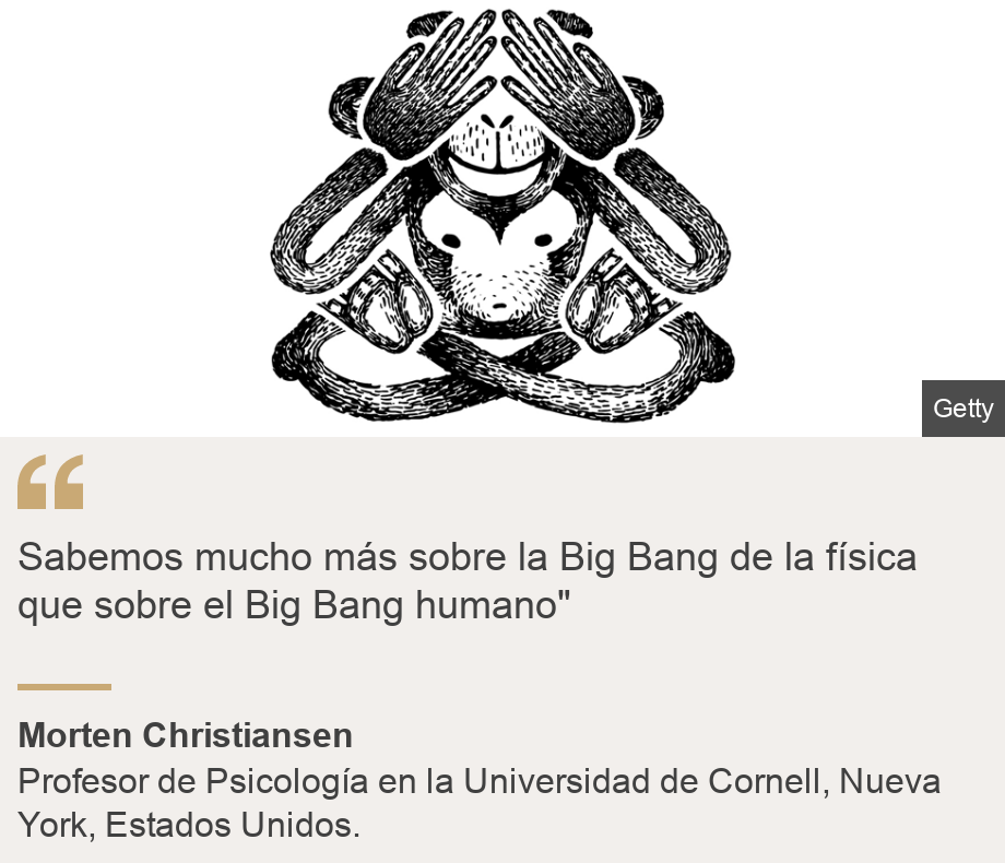 "Sabemos mucho más sobre la Big Bang de la física que sobre el Big Bang humano"", Source: Morten Christiansen, Source description: Profesor de Psicología en la Universidad de Cornell, Nueva York, Estados Unidos. , Image: 