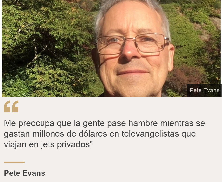 "Me preocupa que la gente pase hambre mientras se gastan millones de dólares en televangelistas que viajan en jets privados"", Source: Pete Evans, Source description: , Image: 