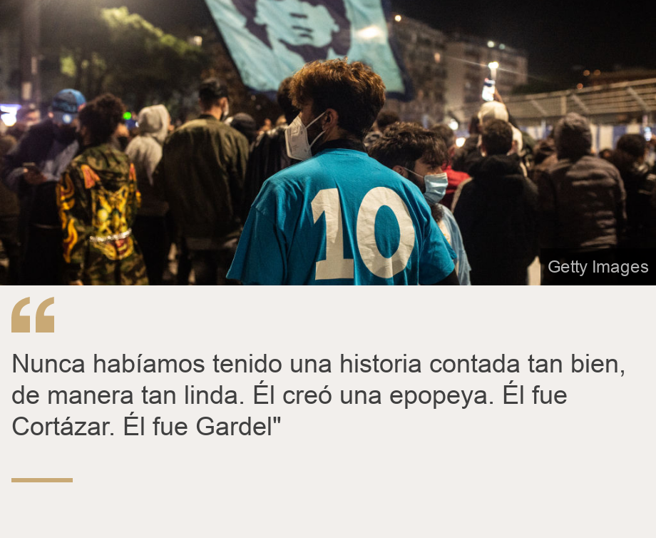 "Nunca habíamos tenido una historia contada tan bien, de manera tan linda. Él creó una epopeya. Él fue Cortázar. Él fue Gardel"", Source: , Source description: , Image: 