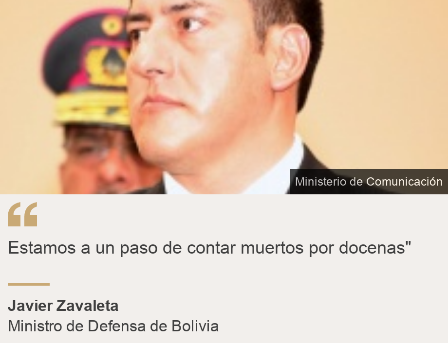 "Estamos a un paso de contar muertos por docenas"", Source: Javier Zavaleta, Source description: Ministro de Defensa de Bolivia, Image: 