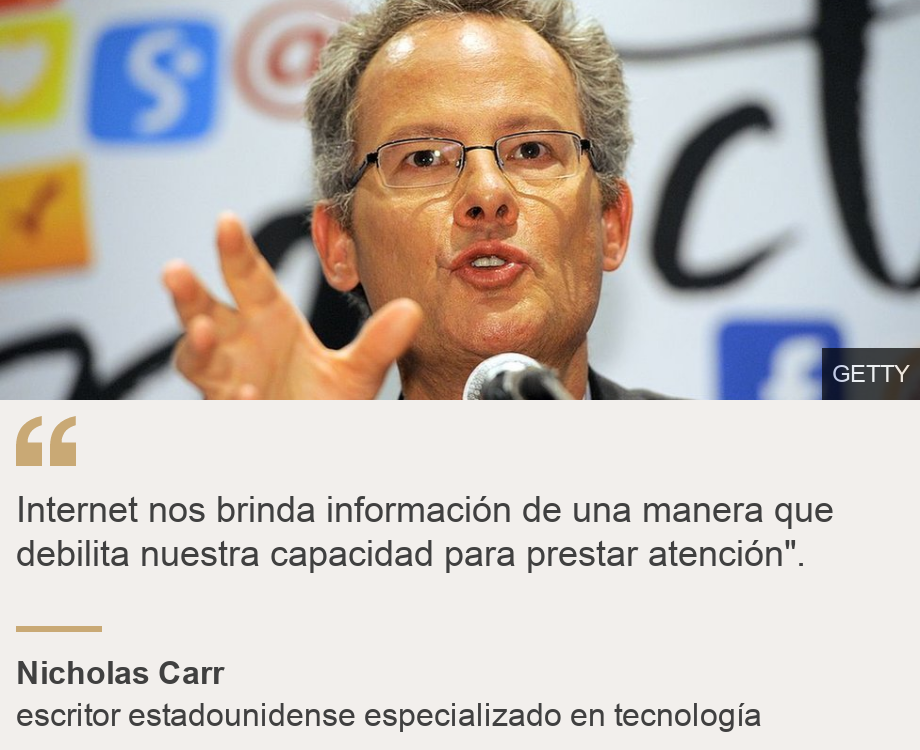 "Internet nos brinda información de una manera que debilita nuestra capacidad para prestar atención".", Source: Nicholas Carr, Source description: escritor estadounidense especializado en tecnología , Image: Nick Carr