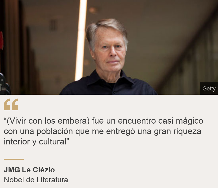 "“(Vivir con los embera) fue un encuentro casi mágico con una población que me entregó una gran riqueza interior y cultural”", Source: JMG Le Clézio, Source description: Nobel de Literatura, Image: JMG Le Clézio