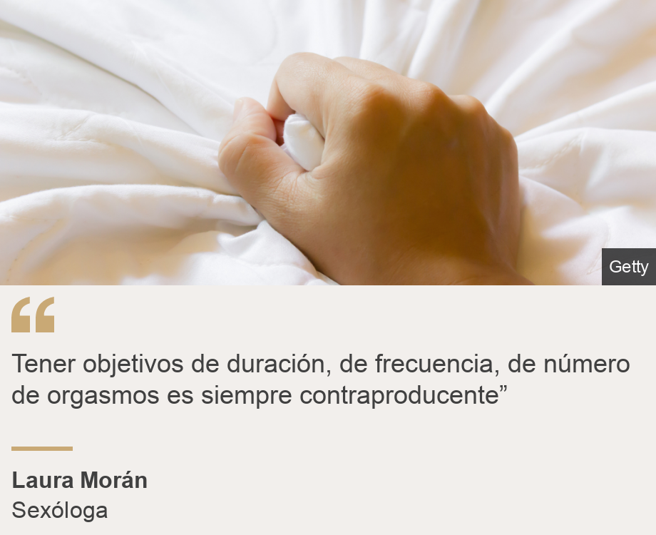 "Tener objetivos de duración, de frecuencia, de número de orgasmos es siempre contraproducente”", Source: Laura Morán, Source description: Sexóloga, Image: 