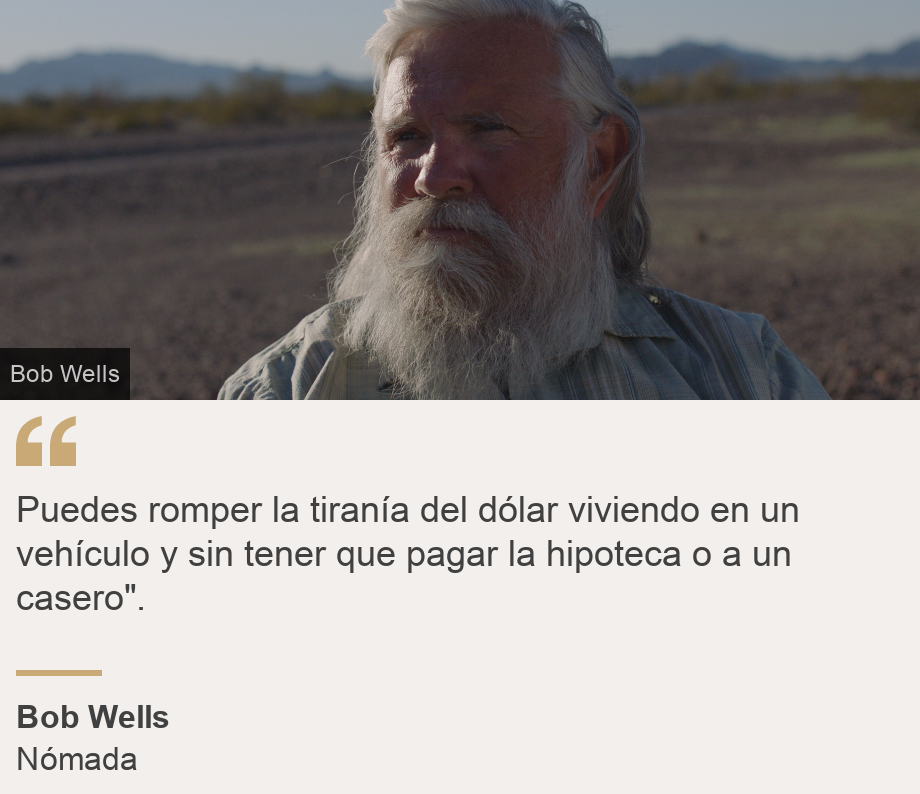 "Puedes romper la tiranía del dólar viviendo en un vehículo y sin tener que pagar la hipoteca o a un casero". ", Source: Bob Wells, Source description: Nómada, Image: 