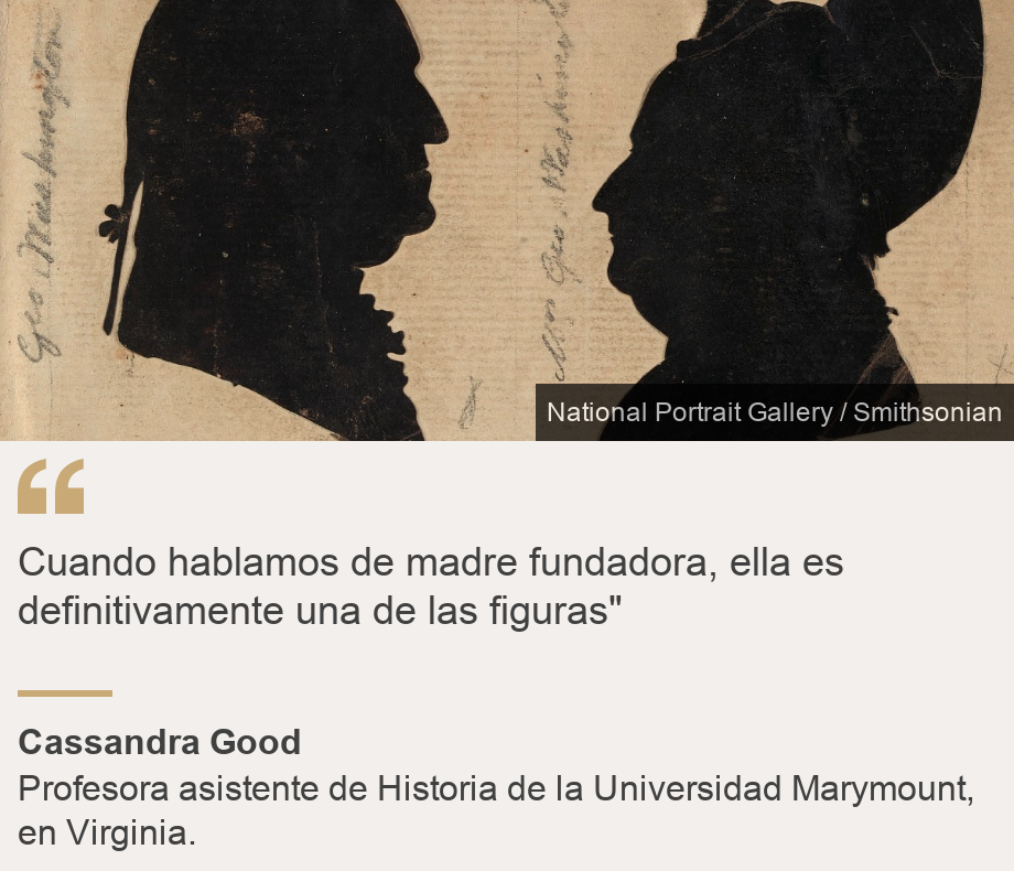 "Cuando hablamos de madre fundadora, ella es definitivamente una de las figuras"", Source: Cassandra Good, Source description: Profesora asistente de Historia de la Universidad Marymount, en Virginia. , Image: Silueta de George y Martha Washington. 