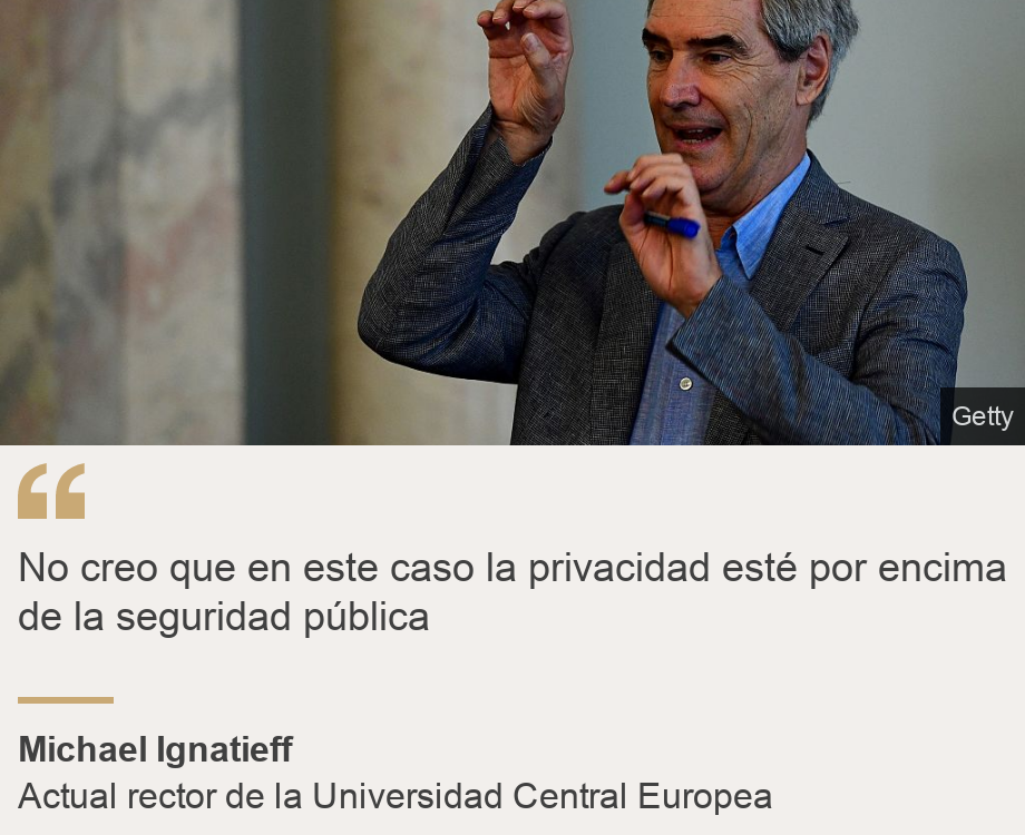 "No creo que en este caso la privacidad esté por encima de la seguridad pública", Source: Michael Ignatieff, Source description: Actual rector de la Universidad Central Europea , Image: Michael Ignatieff