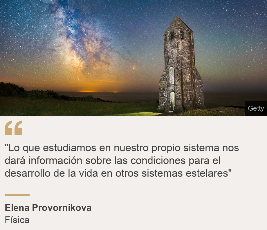 ""Lo que estudiamos en nuestro propio sistema nos dará información sobre las condiciones para el desarrollo de la vida en otros sistemas estelares"", Source: Elena Provornikova, Source description: Física, Image: 