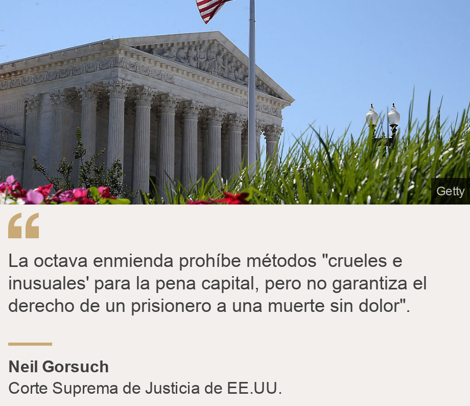 "La octava enmienda prohíbe métodos "crueles e inusuales' para la pena capital, pero no garantiza el derecho de un prisionero a una muerte sin dolor".", Source: Neil Gorsuch, Source description: Corte Suprema de Justicia de EE.UU., Image: Corte Suprema de Justicia de EE.UU.