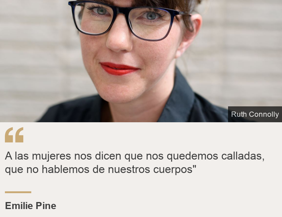 "A las mujeres nos dicen que nos quedemos calladas, que no hablemos de nuestros cuerpos"", Source: Emilie Pine, Source description: , Image: Emilie Pine