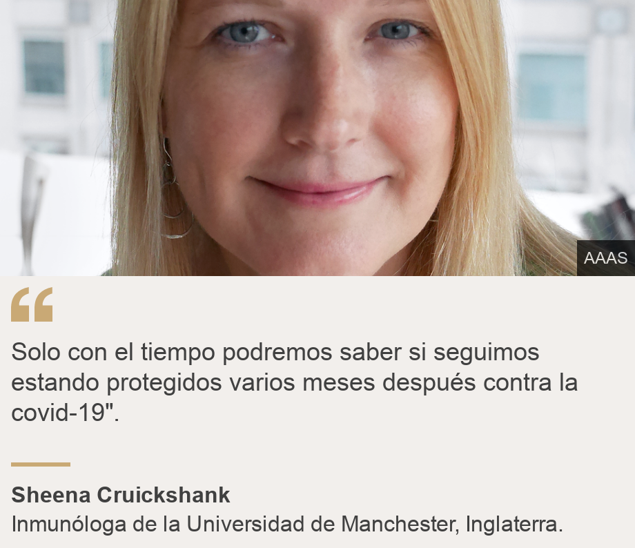 "Solo con el tiempo podremos saber si seguimos estando protegidos varios meses después contra la covid-19".", Source: Sheena Cruickshank, Source description: Inmunóloga de la Universidad de Manchester, Inglaterra., Image: Sheena