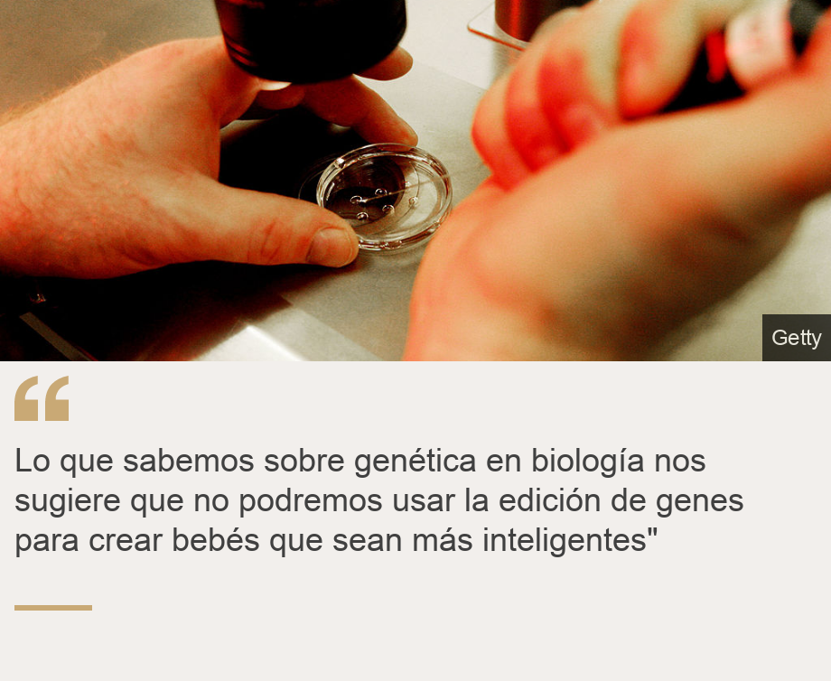 "Lo que sabemos sobre genética en biología nos sugiere que no podremos usar la edición de genes para crear bebés que sean más inteligentes"", Source: , Source description: , Image: Modificación genética