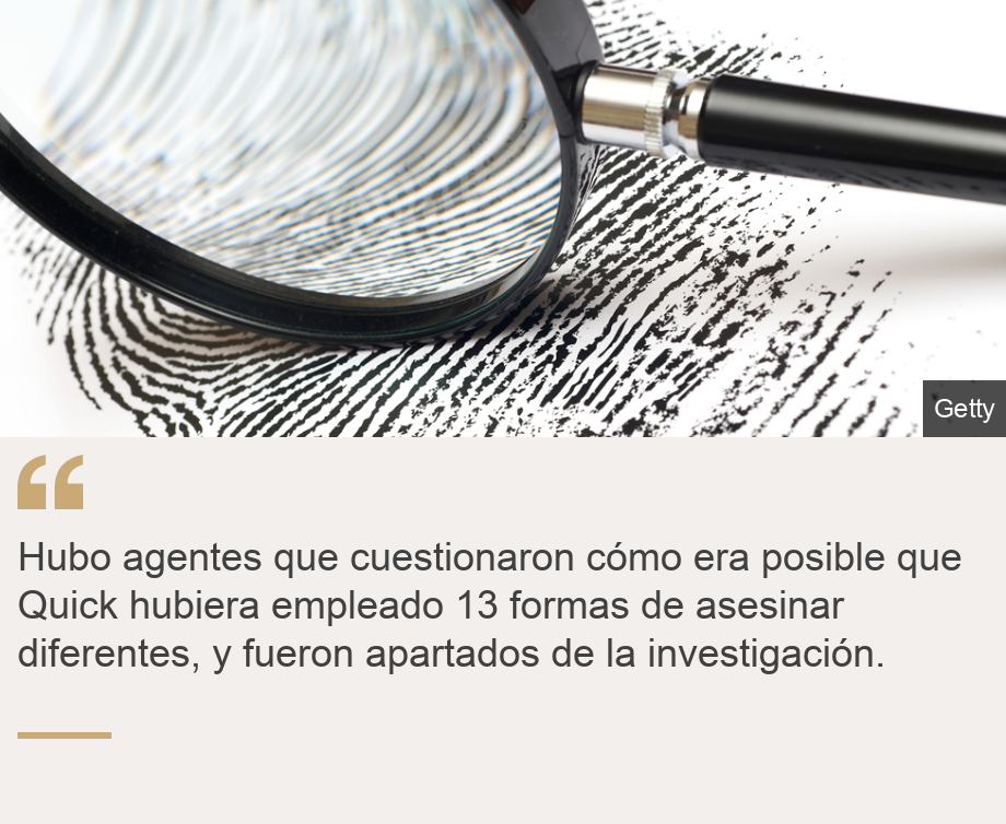 "Hubo agentes que cuestionaron cómo era posible que Quick hubiera empleado 13 formas de asesinar diferentes, y fueron apartados de la investigación.", Source: , Source description: , Image: 