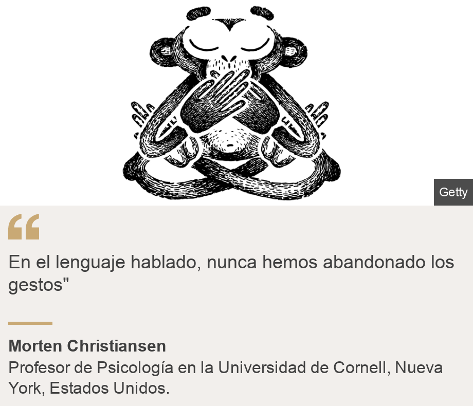 "En el lenguaje hablado, nunca hemos abandonado los gestos"", Source: Morten Christiansen, Source description: Profesor de Psicología en la Universidad de Cornell, Nueva York, Estados Unidos. , Image: 