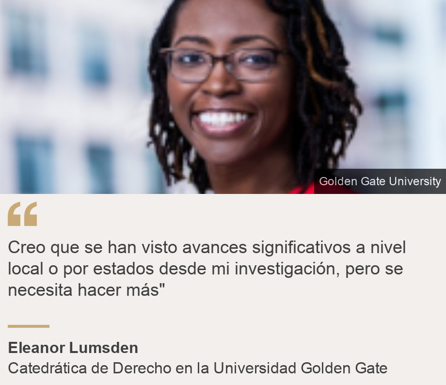 "Creo que se han visto avances significativos a nivel local o por estados desde mi investigación, pero se necesita hacer más"", Source: Eleanor Lumsden, Source description: Catedrática de Derecho en la Universidad Golden Gate, Image: Eleanor Lumsden