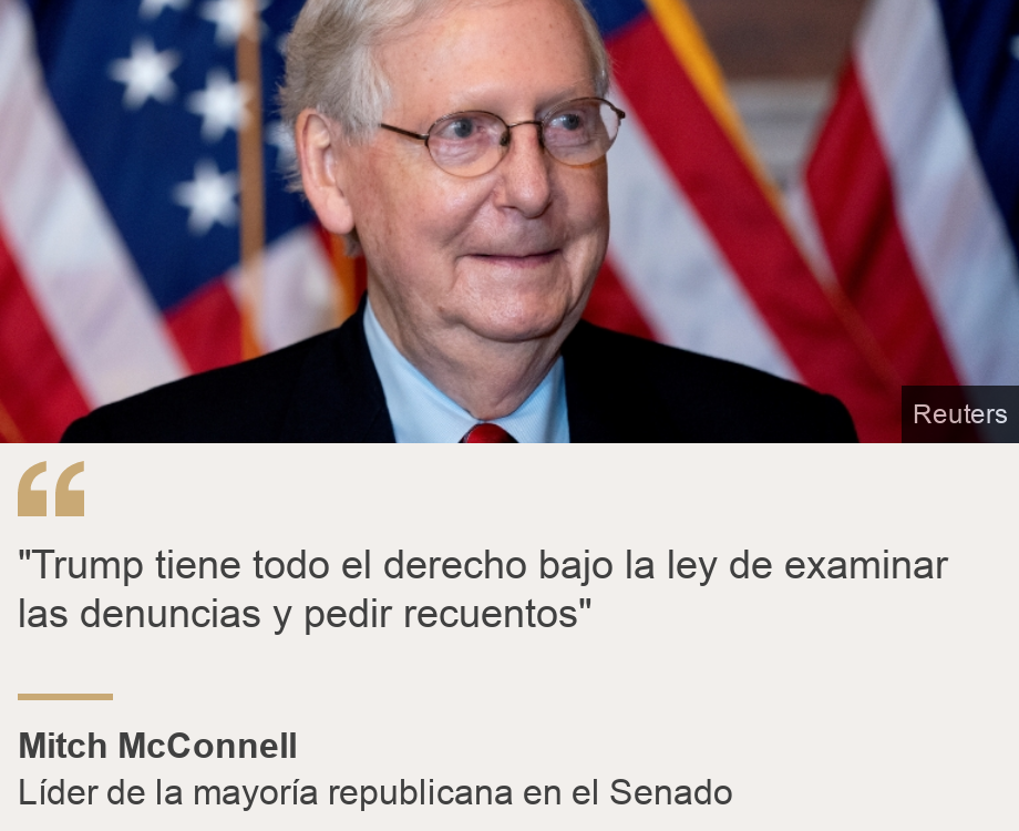 ""Trump tiene todo el derecho bajo la ley de examinar las denuncias y pedir recuentos"", Source: Mitch McConnell, Source description: Líder de la mayoría republicana en el Senado, Image: 