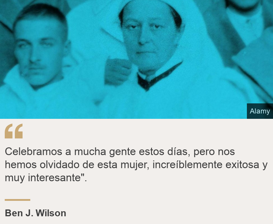 "Celebramos a mucha gente estos días, pero nos hemos olvidado de esta mujer, increíblemente exitosa y muy interesante".", Source: Ben J. Wilson, Source description: , Image: 