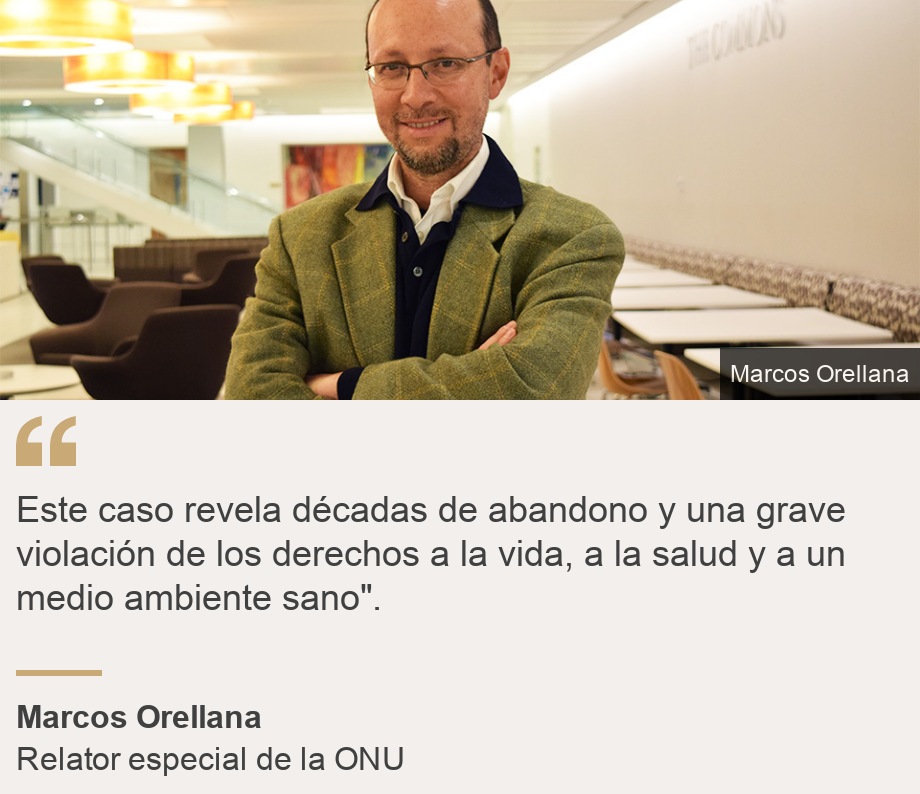 "Este caso revela décadas de abandono y una grave violación de los derechos a la vida, a la salud y a un medio ambiente sano".", Source: Marcos Orellana, Source description: Relator especial de la ONU, Image: 