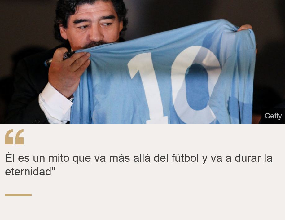 "Él es un mito que va más allá del fútbol y va a durar la eternidad"
", Source: , Source description: , Image: 