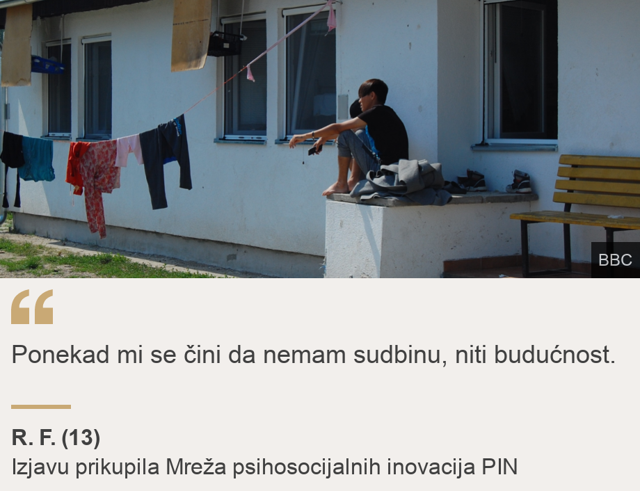 "Ponekad mi se čini da nemam sudbinu, niti budućnost. ", Source: R. F. (13), Source description: Izjavu prikupila Mreža psihosocijalnih inovacija PIN, Image: 