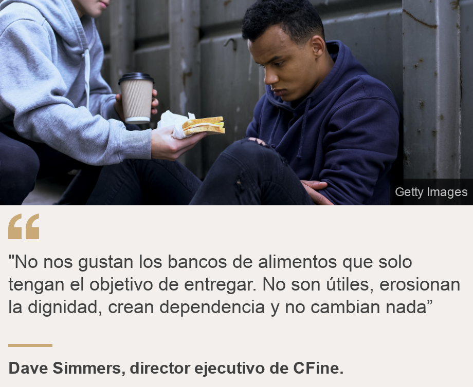 ""No nos gustan los bancos de alimentos que solo tengan el objetivo de entregar. No son útiles, erosionan la dignidad, crean dependencia y no cambian nada”", Source: Dave Simmers, director ejecutivo de CFine., Source description: , Image: 