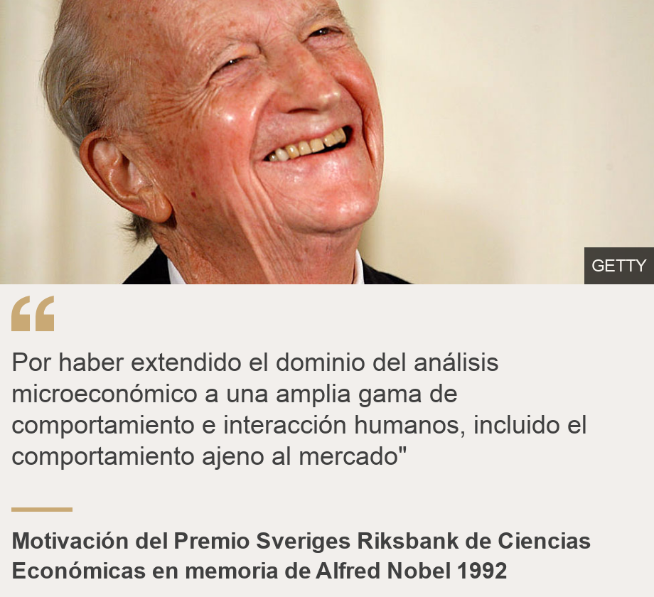 "Por haber extendido el dominio del análisis microeconómico a una amplia gama de comportamiento e interacción humanos, incluido el comportamiento ajeno al mercado"", Source: Motivación del Premio Sveriges Riksbank de Ciencias Económicas en memoria de Alfred Nobel 1992, Source description: , Image: 