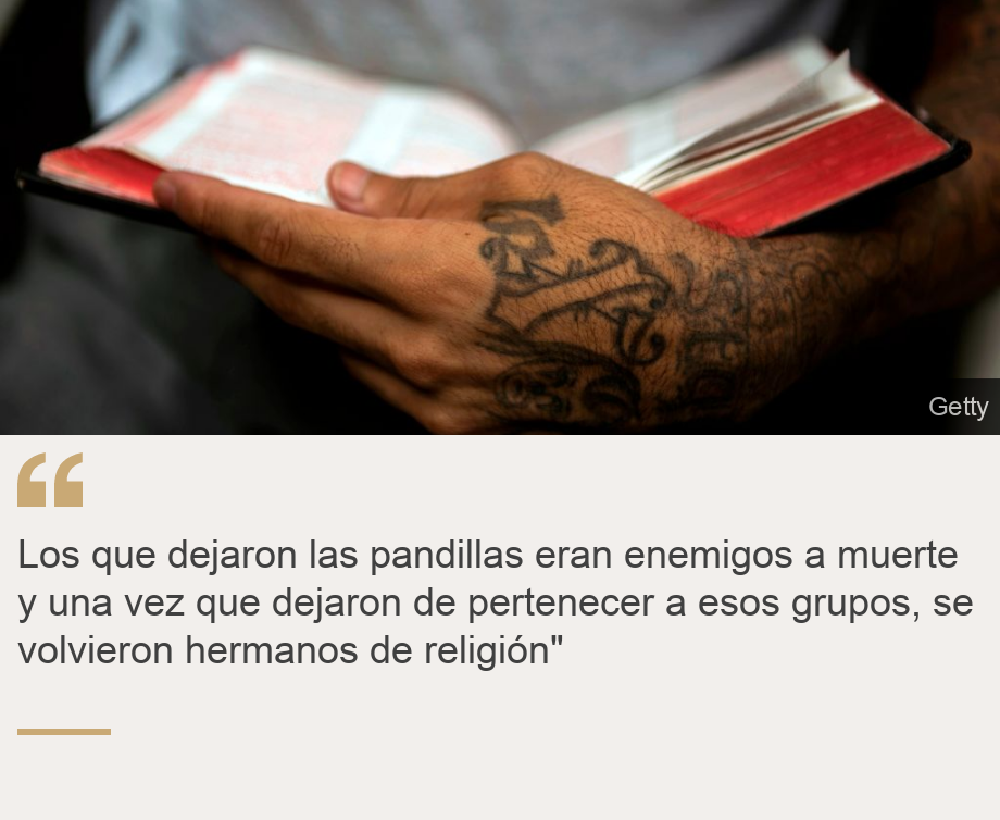 "Los que dejaron las pandillas eran enemigos a muerte y una vez que dejaron de pertenecer a esos grupos, se volvieron hermanos de religión"", Source: , Source description: , Image: 