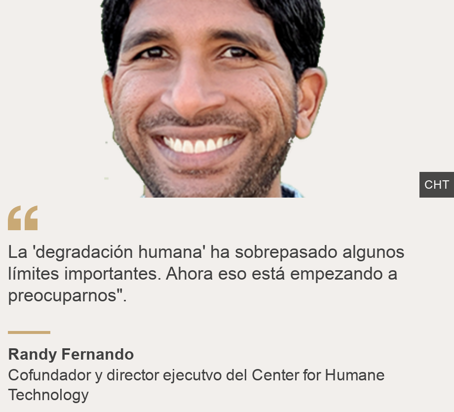 "La 'degradación humana' ha sobrepasado algunos límites importantes. Ahora eso está empezando a preocuparnos".", Source: Randy Fernando, Source description: Cofundador y director ejecutvo del Center for Humane Technology, Image: Randy Fernando