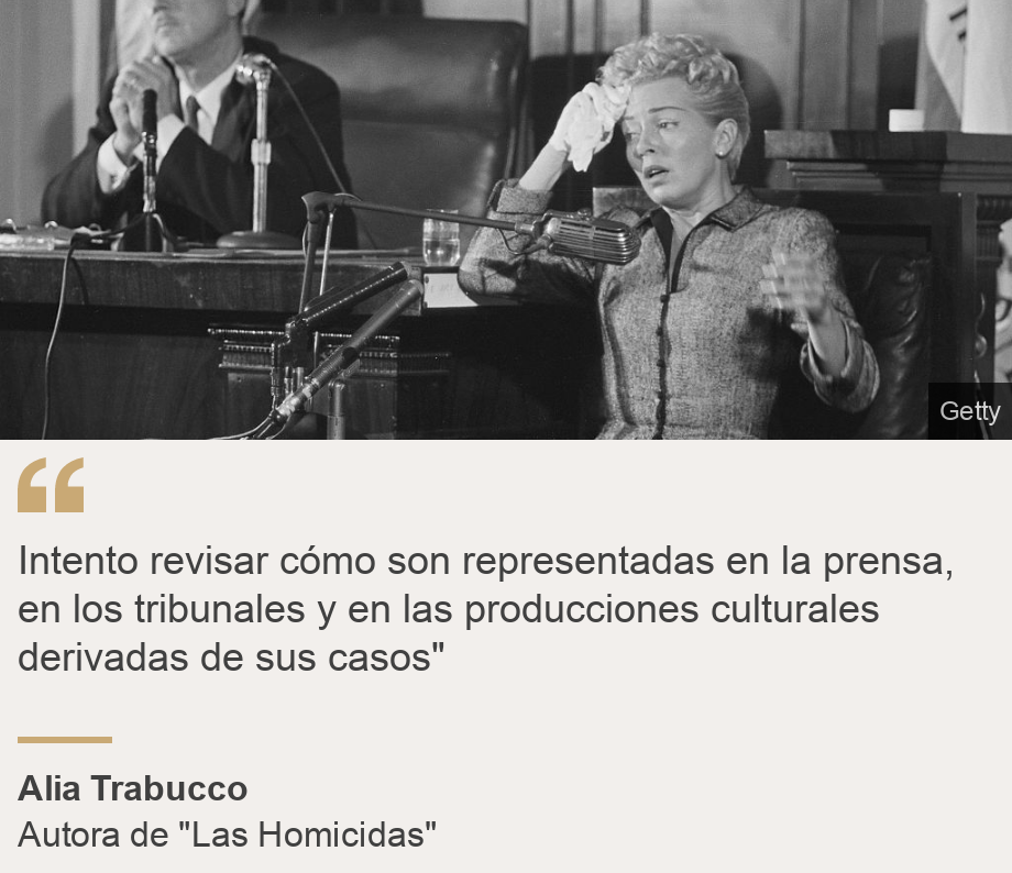 "Intento revisar cómo son representadas en la prensa, en los tribunales y en las producciones culturales derivadas de sus casos"", Source: Alia Trabucco, Source description: Autora de "Las Homicidas", Image: El juicio de la actriz Lana Turner por el homicidio de su amante, Johnny Stompanato, 1958
