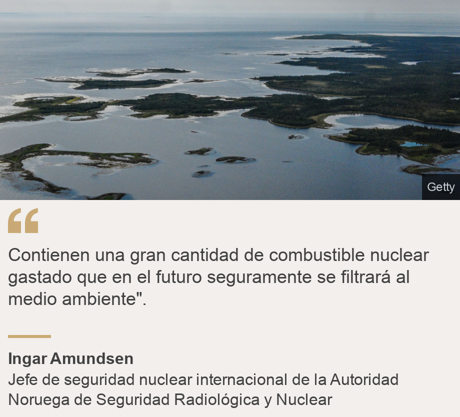 "Contienen una gran cantidad de combustible nuclear gastado que en el futuro seguramente se filtrará al medio ambiente".", Source: Ingar Amundsen, Source description: Jefe de seguridad nuclear internacional de la Autoridad Noruega de Seguridad Radiológica y Nuclear, Image: Vista aérea del Monasterio Solovetsky.