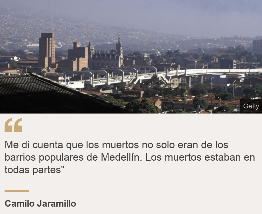 "Me di cuenta que los muertos no solo eran de los barrios populares de Medellín. Los muertos estaban en todas partes"", Source: Camilo Jaramillo, Source description: , Image: 