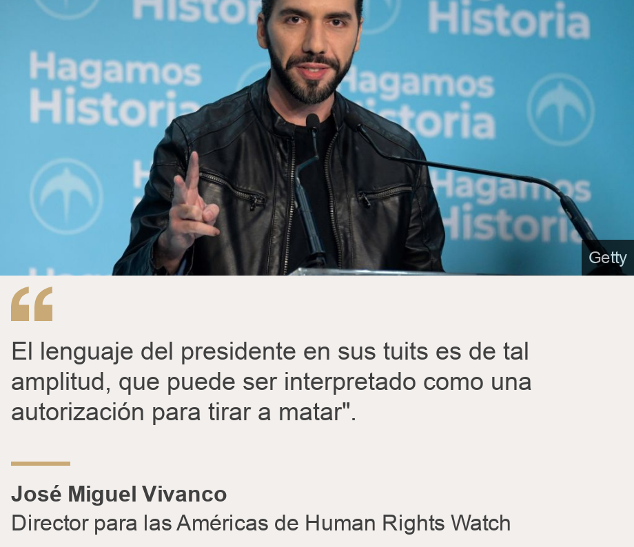 "El lenguaje del presidente en sus tuits es de tal amplitud, que puede ser interpretado como una autorización para tirar a matar".", Source: José Miguel Vivanco, Source description: Director para las Américas de Human Rights Watch, Image: Bukele.