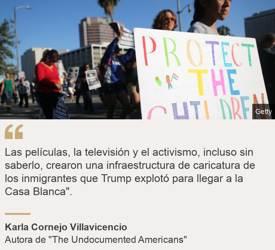 "Las películas, la televisión y el activismo, incluso sin saberlo, crearon una infraestructura de caricatura de los inmigrantes que Trump explotó para llegar a la Casa Blanca".", Source: Karla Cornejo Villavicencio, Source description: Autora de "The Undocumented Americans", Image: Una niña sostiene una pancarta que dice "Protejan a los niños" durante una protesta en Estados Unidos