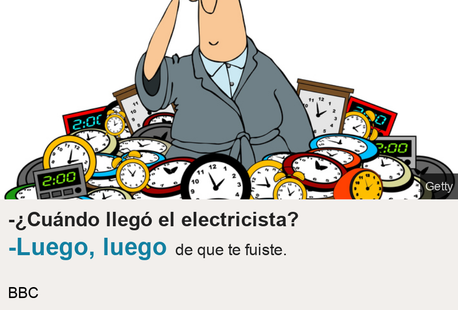 -¿Cuándo llegó el electricista?.   [ -Luego, luego de que te fuiste. ], Source: BBC, Image: Un dibujo de un hombre confundido rodeado de relojes.