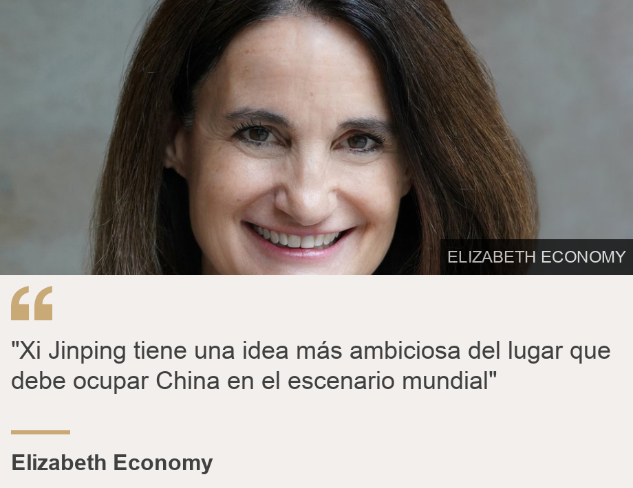 ""Xi Jinping tiene una idea más ambiciosa del lugar que debe ocupar China en el escenario mundial"", Source: Elizabeth Economy, Source description: , Image: Elizabeth Economy